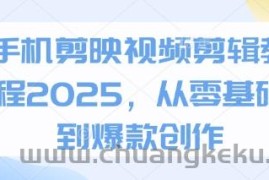 手机剪映视频剪辑教程2025，从零基础到爆款创作