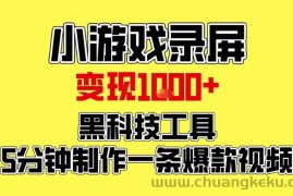 小游戏录屏项目，日变现1k，黑科技工具5分钟制作一条爆款视频，新人小白皆可上手【揭秘】