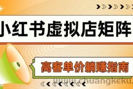 （14833期）小红书虚拟店矩阵，AI铺货/笔记狂怼/选品搬运/自动发货，高客单价躺赚指南