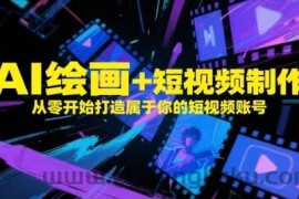 AI绘画+短视频制作，从零开始打造属于你的短视频账号
