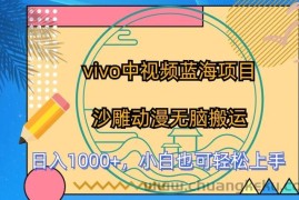 vivo中视频蓝海项目，沙雕动漫无脑搬运，小白也可轻松上手【揭秘】