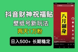 （6720期）抖音财神祝福壁纸号新玩法，2天涨1万粉，日入500+不用抖音实名可多号矩阵