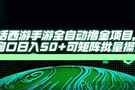 （14498期）大话西游手游全自动撸金项目，单窗口日入50+可矩阵批量操作