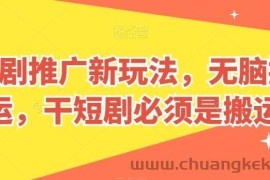 短剧推广新玩法，无脑搬运，干短剧必须是搬运【揭秘】