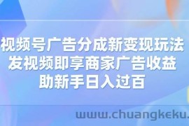 （14588期）视频号广告分成新变现玩法：发视频即享商家广告收益，助新手日入过百