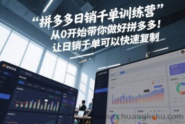 拼多多日销千单训练营，从0开始带你做好拼多多，让日销千单可以快速复制(更新26年1月)