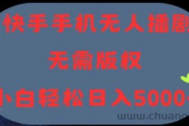 （11168期）快手手机无人播剧，无需硬改，轻松解决版权问题，小白轻松日入5000+