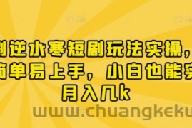 漫剧逆水寒短剧玩法实操，操作简单易上手，小白也能实现月入几k