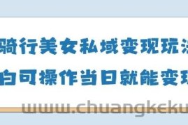 AI骑行美女私域变现玩法小白可操作当日变现5张