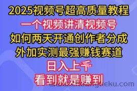 2025视频号超高质量教程，两天开通创作者分成，外加实测最强挣钱赛道，日入多张