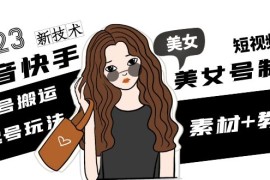 （4962期）2023抖音快手短视频美女号制作 美女号搬运新起号玩法 新技术(素材+教程)