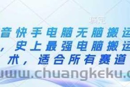 抖音快手电脑无脑搬运教程，史上最强电脑搬运技术，适合所有赛道