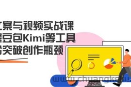 AI文案与视频实战课，掌握豆包Kimi等工具，轻松突破创作瓶颈
