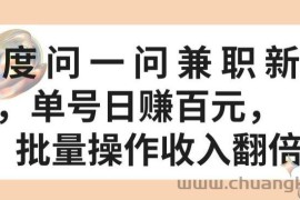 百度问一问兼职新机遇，单号日赚百元，批量操作收入翻倍【揭秘】