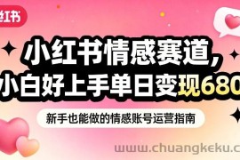 小红书情感赛道，抓准女性情绪刚需，小白好上手单日变现680