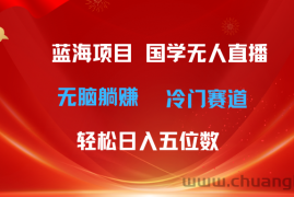（11232期）超级蓝海项目 国学无人直播日入五位数 无脑躺赚冷门赛道 最新玩法
