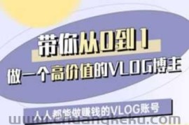 带你从0-1做一个高价值的VLOG博主一期，人人都能做挣钱的VLOG账号