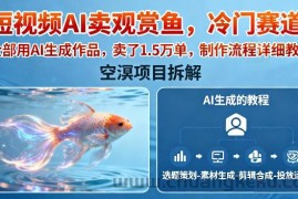 短视频AI卖观赏鱼，冷门赛道，全部用AI生成作品，卖了1.5W单，制作流程详细教程