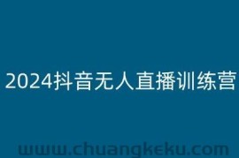 2024抖音无人直播训练营，多种无人直播玩法全解析