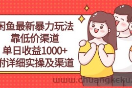 （10340期）闲鱼最新暴力玩法，靠低价渠道单日收益1000+，附详细实操及渠道