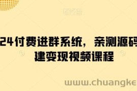 2024付费进群系统，亲测源码及搭建变现视频课程