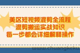 （11334期）美区短视频混剪全流程，混剪搬运实战知识，每一步都会详细解释操作