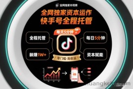 全网独家资本运作，全程托管快手号，每天5分钟最高躺賺1W+【揭秘】