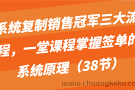 系统复制销售冠军三大流程，一堂课程掌握签单的系统原理（38节）