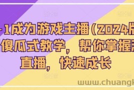 从0-1成为游戏主播(2024版)0基础傻瓜式教学，帮你掌握游戏直播，快速成长