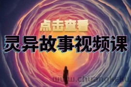 （13340期）灵异故事视频课：文案、剪辑流程、画面处理及封面制作，助力创作者盈利