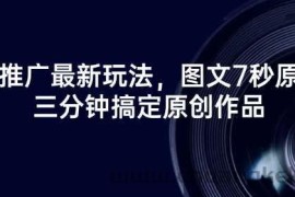 短剧推广最新玩法，图文7秒原创，三分钟搞定原创作品