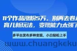 厉害了，11个作品涨粉5万，别再去卷儿童故事了，育儿新玩法，变现能力太强了