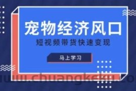 宠物赛道快速变现精品课，宠物经济风口，短视频带货快速变现