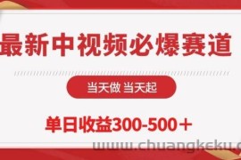 最新中视频必爆赛道，当天做当天起，单日收益300-500+【揭秘】