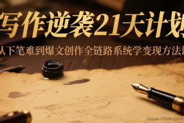 写作逆袭21天计划：从下笔难到爆文创作全链路系统学变现方法论