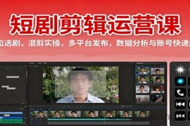 短剧剪辑运营课：定位选剧，混剪实操，多平台发布，数据分析与账号快速成长