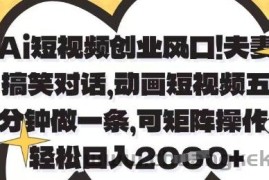 Ai短视频创业风口，夫妻搞笑对话，动画短视频五分钟做一条，可矩阵操作，轻松日入1k+【揭秘】