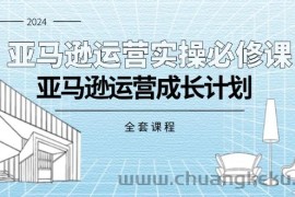 （11668期）亚马逊运营实操必修课，亚马逊运营成长计划（全套课程）