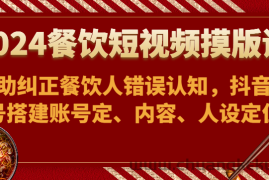 2024餐饮短视频摸版课-帮助纠正餐饮人错误认知，抖音账号搭建账号定、内容、人设定位