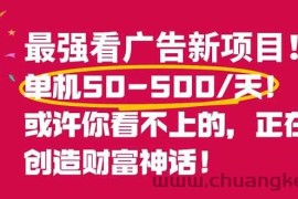 （16766期）最强看广告新项目单机50~500/天，0投入，0风险，有手机就可做！