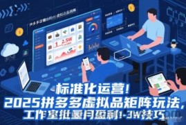 标准化运营！2025拼多多虚拟品矩阵玩法，工作室批量月盈利1-3W技巧【揭秘】