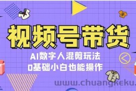 （13359期）视频号带货，AI数字人混剪玩法，0基础小白也能操作