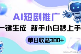 （14490期）短剧推广新玩法，AI一键生成，新手小白秒上手，单日收益300+