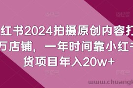 小红书2024拍摄原创内容打造百万店铺，一年时间靠小红书带货项目年入20w+