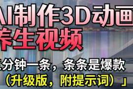 AI制作3D动画养生视频，三分钟一条，条条是爆款（升级版，附提示词）