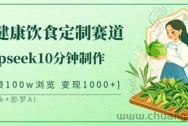 中式健康饮食定制赛道，用deepseek10分钟制作单条视频100w浏览变现1000+
