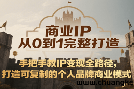 商业IP从0到1完整打造，手把手教IP变现全路径，打造可复制的个人品牌商业模式