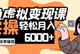 2025闲鱼虚拟产品变现程，实操王炸组合，轻松月入6000+