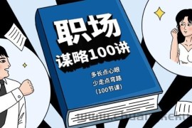 职场谋略100讲：多长点心眼，少走点弯路（100节课）