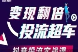 变现翻倍投流超车，​抖音投流实战课